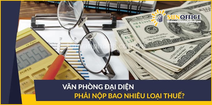 Những loại thuế phải nộp khi thành lập văn phòng đại diện